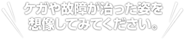 ケガや故障が治った姿を想像してみてください。