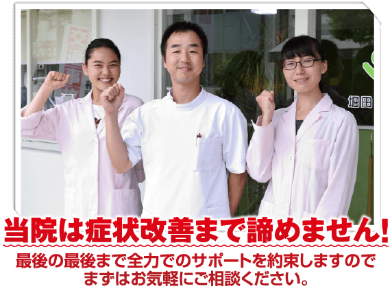 当院は症状改善まで諦めません!最後の最後まで全力でのサポートを約束しますのでまずはお気軽にご相談ください。